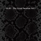 Pochette THE GREAT VACATION VOL.1 〜SUPER BEST OF GLAY〜