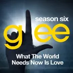 Pochette Glee, Season 6: What the World Needs Now Is Love