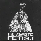 Pochette The Atavistic Fetisj