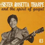 Pochette Sister Rosetta Tharpe and the Spirit of Gospel, Vol. 3