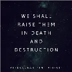 Pochette We Shall Raise Them in Death and Destruction
