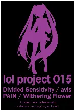 Pochette lol project 015:Divided Sensitivity/avis/PAIN/Withering Flower