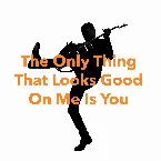 Pochette The Only Thing That Looks Good on Me Is You (Classic version)