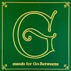 Pochette G Stands for Go-Betweens: The Go-Betweens Anthology, Volume 1
