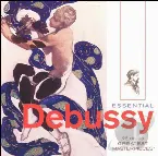 Pochette Essential Debussy: 26 of His Greatest Masterpieces