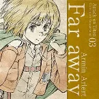 Pochette TVアニメ「進撃の巨人」キャラクターイメージソングシリーズ Vol.03 『Far away』