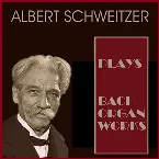 Pochette Albert Schweitzer Plays Bach Organ Works