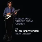 Pochette The Man Who Changed Guitar Forever! The Allan Holdsworth Album Collection