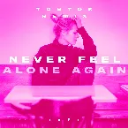 Pochette Never Feel Alone Again (Tobtok remix)