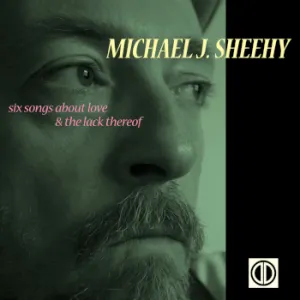 Pochette de Six Songs About Love & the Lack Thereof de Michael J. Sheehy