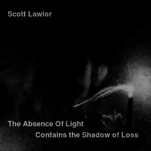 Pochette de The Absence of Light Contains the Shadow of Loss de Scott Lawlor