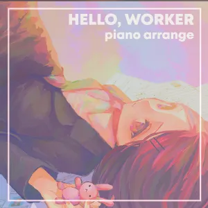 Pochette de Hello, Worker (piano arrange) de JubyPhonic