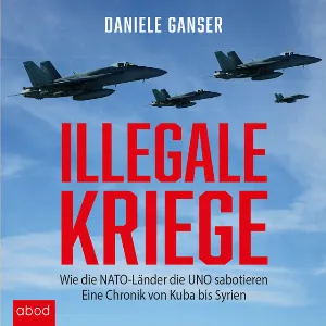 Pochette de Illegale Kriege (Wie die NATO‐Länder die UNO sabotieren. Eine Chronik von Kuba bis Syrien) de Daniele Ganser