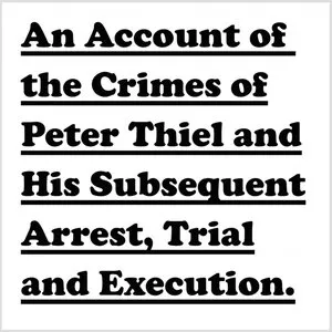 Pochette de An Account of the Crimes of Peter Thiel and His Subsequent Arrest, Trial and Execution de Bill Orcutt