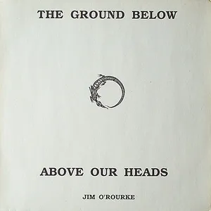 Pochette de The Ground Below Above Our Heads de Jim O’Rourke
