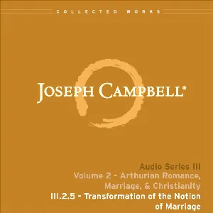 Pochette de Arthurian Romance, Marriage, & Christianity, Lecture 5: Transformation of the Notion of Marriage de Joseph Campbell