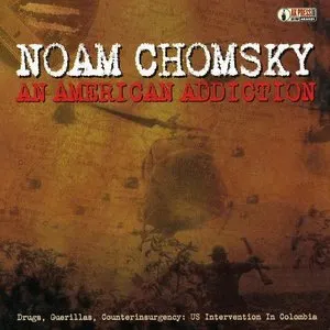 Pochette de An American Addiction — Drugs, Guerillas, Counterinsurgency: U.S. Intervention in Colombia de Noam Chomsky