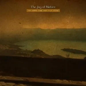 Pochette de My Work Was Not Yet Done de The Joy of Nature