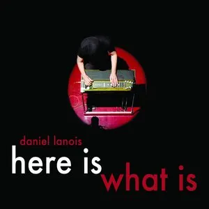 Pochette de Here Is What Is de Daniel Lanois