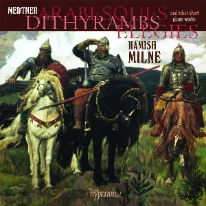 Pochette de Arabesques, Dithyrambes, Elegies and Other Short Piano Works de Nikolai Medtner - Hamish Milne