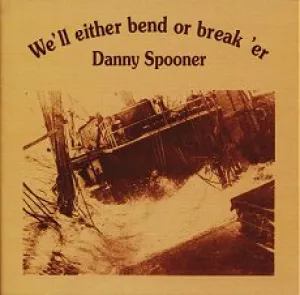 Pochette de We’ll Either Bend or Break ’Er de Danny Spooner