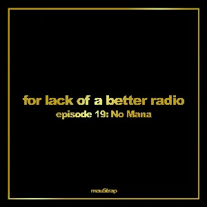 Pochette de for lack of a better radio: episode 19 de No Mana