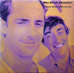 Pochette de Who Needs Enemies? de Henry Kaiser - Fred Frith