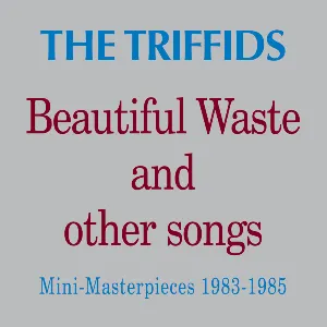 Pochette de Beautiful Waste and Other Songs de The Triffids