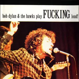 Pochette Bob Dylan & The Hawks Play Fucking Loud!