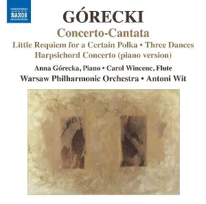 Pochette de Concerto-Cantata / Little Requiem for a Certain Polka / Three Dances / Harpsichord Concerto de Orkiestra Symfoniczna Filharmonii Narodowej - Antoni Wit - Henryk Mikołaj Górecki