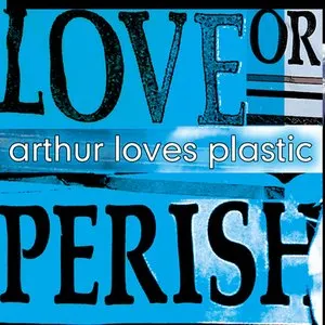 Pochette de Love or Perish de Arthur Loves Plastic