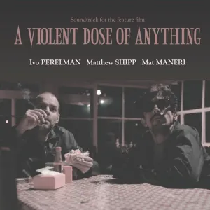 Pochette de A Violent Dose of Anything de Ivo Perelman - Matthew Shipp - Mat Maneri