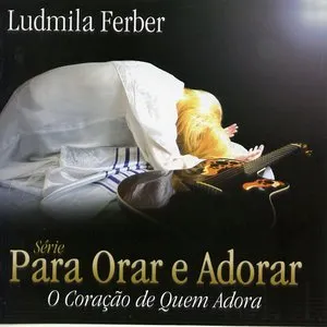 Pochette de Para Orar e Adorar - O Coração de Quem Adora de Ludmila Ferber