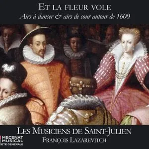 Pochette de Et la fleur vole, Airs à danser & airs de cour autour de 1600 de François Lazarevitch - Les Musiciens de Saint-Julien