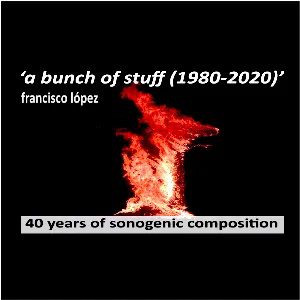Pochette de A Bunch of Stuff (1980–2020): 40 Years of Sonogenic Composition de Francisco López
