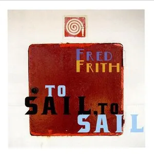 Pochette de To Sail, To Sail de Fred Frith