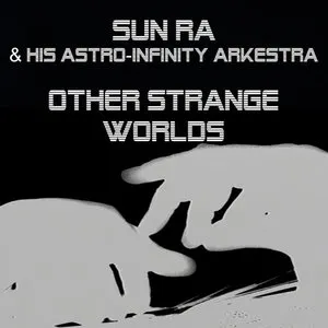 Pochette de Other Strange Worlds de The Sun Ra Arkestra