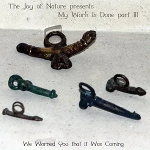 Pochette de My Work Is Done, Part III: We Warned You That It Was Coming de The Joy of Nature