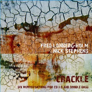 Pochette de Crackle: Six improvisations for Cello and Double Bass de Nick Stephens - Fred Lonberg-Holm