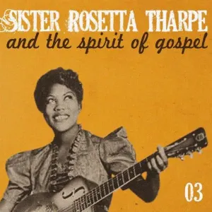 Pochette de Sister Rosetta Tharpe and the Spirit of Gospel, Vol. 3 de Sister Rosetta Tharpe