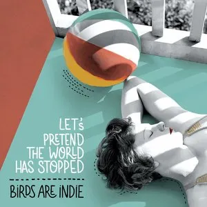 Pochette de Let's Pretend the World Has Stopped de Birds Are Indie
