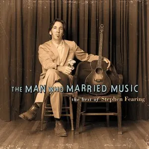 Pochette de The Man Who Married Music: The Best of Stephen Fearing de Stephen Fearing