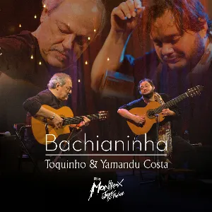 Pochette Bachianinha: Toquinho e Yamandu Costa (Live at Rio Montreux Jazz Festival)