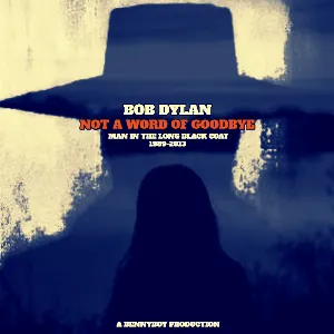 Pochette de Not a Word of Goodbye: Man in the Long Black Coat - 1989-2013 de Bob Dylan