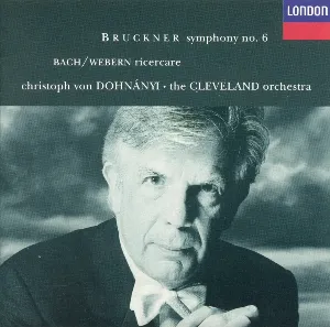 Pochette de Bruckner: Symphony No. 6 / Bach: Ricercare de Johann Sebastian Bach - Christoph von Dohnányi - Anton Bruckner - The Cleveland Orchestra