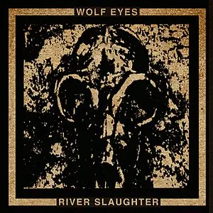 Pochette de River Slaughter de Wolf Eyes