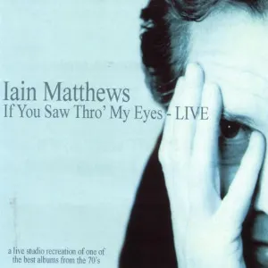 Pochette de If You Saw Thro' My Eyes - Live de Iain Matthews