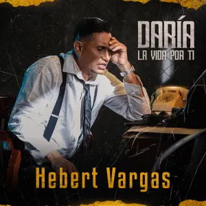 Pochette de Daría la vida por ti de Hebert Vargas
