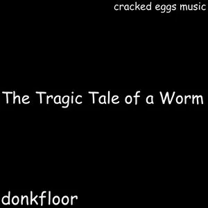 Pochette de The Tragic Tale of a Worm de donkfloor