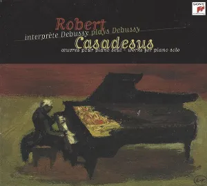 Pochette Robert Casadesus plays Claude Debussy: Works for Piano Solo